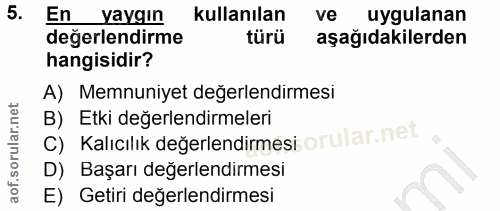 5. soru: En yaygın kullanılan ve uygulanan değerlendirme türü aşağıdakilerden hangisidir? A) Memnuniyet değerlendirmesi B) Etk…