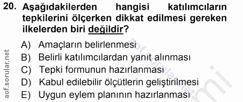 20. soru: Aşağıdakilerden hangisi katılımcıların tepkilerini ölçerken dikkat edilmesi gereken ilkelerden biri değildir? A) Amaç…