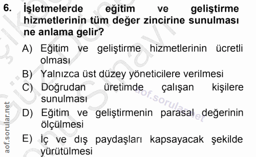 6. soru: İşletmelerde eğitim ve geliştirme hizmetlerinin tüm değer zincirine sunulması ne anlama gelir? A) Eğitim ve geliştirm…