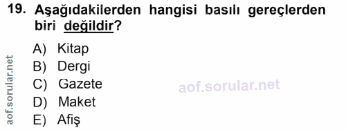 19. soru: Aşağıdakilerden hangisi basılı gereçlerden biri değildir? A) Kitap B) Dergi C) Gazete D) Maket E) Afiş