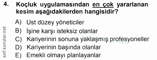 4. soru: Koçluk uygulamasından en çok yararlanan kesim aşağıdakilerden hangisidir? A) Ust düzey yöneticiler B) İşine karşı ist…