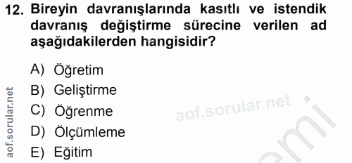 12. soru: Bireyin davranışlarında kasıtlı ve istendik davranış değiştirme sürecine verilen ad aşağıdakilerden hangisidir? A) Öğ…