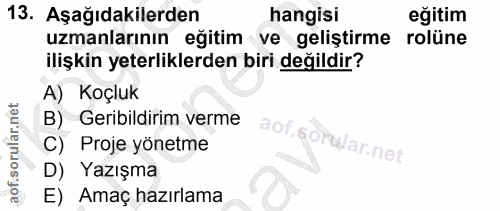 13. soru: Aşağıdakilerden hangisi eğitim uzmanlarının egitim ve geliştirme rolüne ilişkin yeterliklerden biri değildir? A) Koçl…