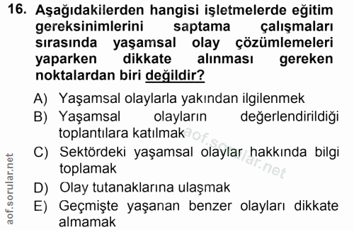 16. soru: Aşağıdakilerden hangisi işletmelerde eğitim gereksinimlerini saptama çalışmaları sırasında yaşamsal olay çözümlemeler…