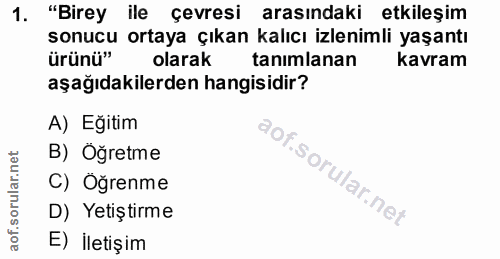 1. soru: "Birey ile çevresi arasındaki etkileşim sonucu ortaya çıkan kalıcı izlenimli yaşantı ürünü" olarak tanimlanan kavram…