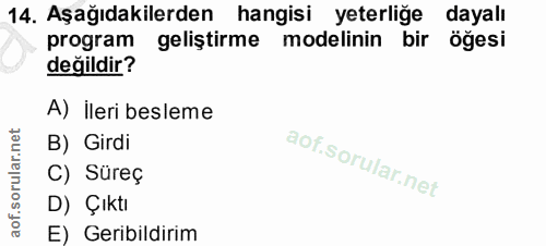 14. soru: Aşağıdakilerden hangisi yeterliğe dayalı program geliştirme modelinin bir öğesi değildir? A) ileri besleme B) Girdi C…