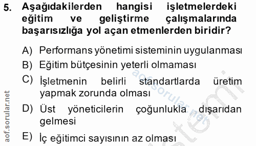 5. soru: Aşağıdakilerden hangisi işletmelerdeki eğitim ve geliştirme çalışmalarında başarısızlığa yol açan etmenlerden biridir…