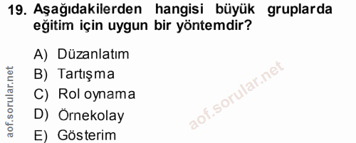 19. soru: Aşağıdakilerden hangisi büyük gruplarda eğitim için uygun bir yöntemdir? A) Düzanlatım B) Tartışma C) Rol oynama D) Ö…