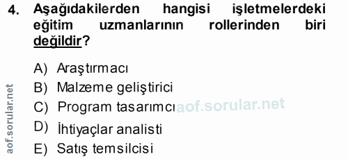 4. soru: Aşağıdakilerden hangisi işletmelerdeki eğitim uzmanlarinın rollerinden biri değildir? A) Araştırmacı B) Malzeme geliş…