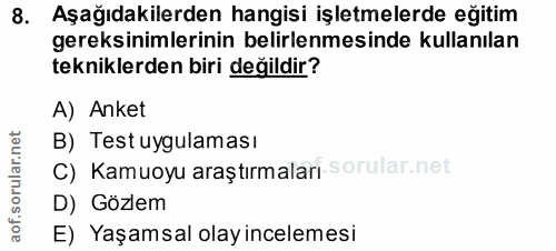 8. soru: Aşağıdakilerden hangisi işletmelerde eğitim gereksinimlerinin belirlenmesinde kullanılan tekniklerden biri değildir?…