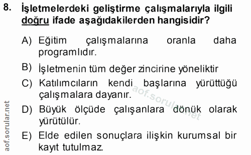 8. soru: İşletmelerdeki geliştirme çalışmalarıyla ilgili doğru ifade aşağıdakilerden hangisidir? A) Eğitim çalışmalarına oranl…