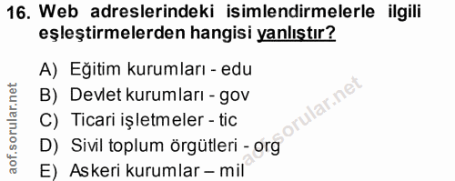 16. soru: Web adreslerindeki isimlendirmelerle ilgili eşleştirmelerden hangisi yanlıştır? A) Eğitim kurumları - edu B) Devlet k…