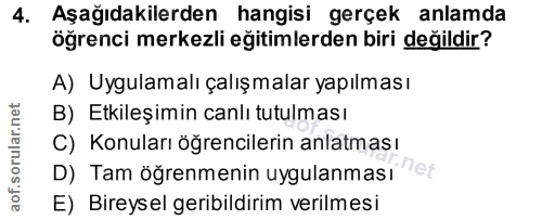 4. soru: Aşağıdakilerden hangisi gerçek anlamda öğrenci merkezli eğitimlerden biri değildir? A) Uygulamalı çalışmalar yapılmas…
