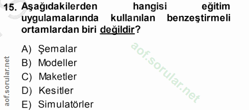 15. soru: Aşağıdakilerden hangisi eğitim uygulamalarında kullanılan benzeştirmeli ortamlardan biri değildir? A) Şemalar B) Mode…