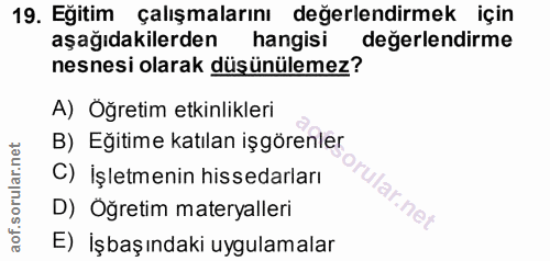19. soru: Eğitim çalışmalarını değerlendirmek için aşağıdakilerden hangisi değerlendirme nesnesi olarak düşünülemez? A) Oğretim…