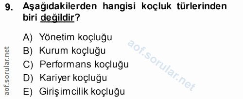 9. soru: Aşağıdakilerden hangisi koçluk türlerinden biri değildir? A) Yönetim koçluğu B) Kurum koçluğu C) Performans koçluğu D…