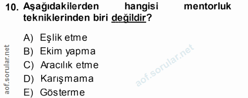 10. soru: Aşağıdakilerden hangisi mentorluk tekniklerinden biri değildir? A) Eşlik etme B) Ekim yapma C) Aracılık etme D) Karış…