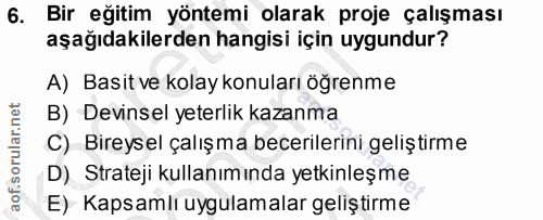 6. soru: Bir eğitim yöntemi olarak proje çalışması aşağıdakilerden hangisi için uygundur? A) Basit ve kolay konuları öğrenme B…