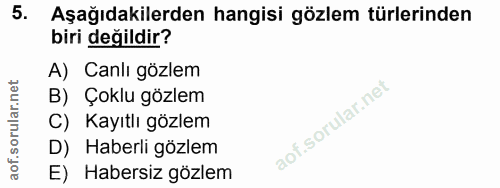 5. soru: Aşağıdakilerden hangisi gözlem türlerinden biri değildir? A) Canlı gözlem B) Çoklu gözlem C) Kayıtlı gözlem D) Haberl…