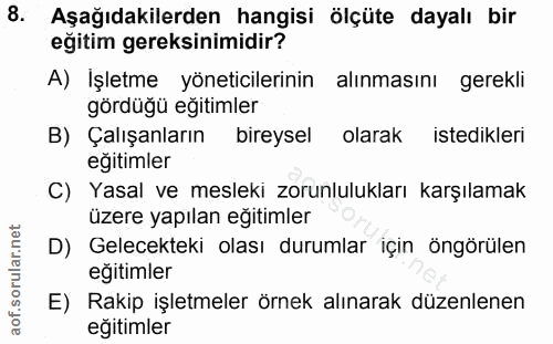8. soru: Aşağıdakilerden hangisi ölçüte dayalı bir egitim gereksinimidir? A) İşletme yöneticilerinin alınmasını gerekli gördüğ…