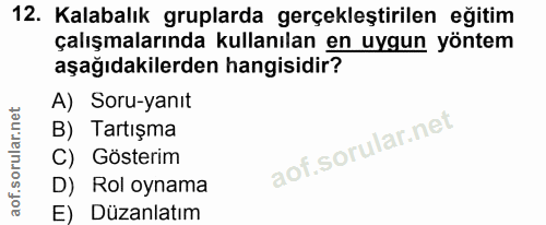 12. soru: Kalabalık gruplarda gerçekleştirilen eğitim çalışmalarında kullanılan en uygun yöntem aşağıdakilerden hangisidir? A)…