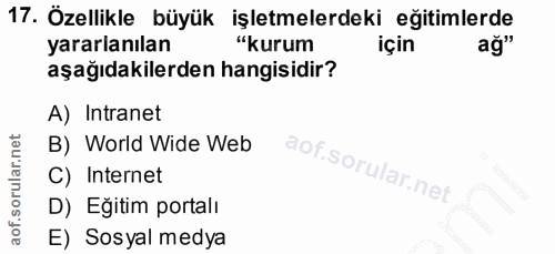 17. soru: Özellikle büyük işletmelerdeki eğitimlerde yararlanılan "kurum için ağ" aşağıdakilerden hangisidir? A) Intranet B) Wo…