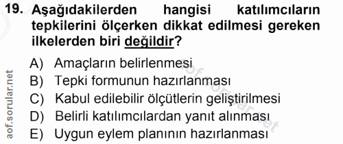 19. soru: Aşağıdakilerden hangisi katılımcıların tepkilerini ölçerken dikkat edilmesi gereken ilkelerden biri değildir? A) Amaç…