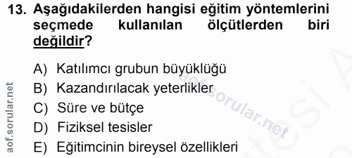 13. soru: Aşağıdakilerden hangisi eğitim yöntemlerini seçmede kullanılan olçütlerden biri değildir? A) Katılımcı grubun büyüklü…