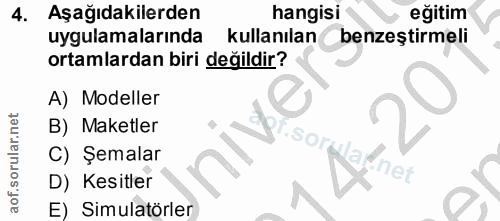 4. soru: Aşağıdakilerden hangisi eğitim uygulamalarında kullanılan benzeştirmeli ortamlardan biri değildir? A) Modeller B) Mak…