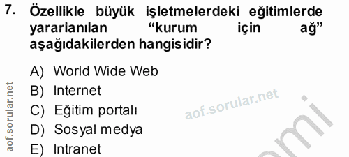 7. soru: Özellikle büyük .işletmelerdeki eğitimlerde yararlanılan "kurum için ağ" aşağıdakilerden hangisidir? A) World Wide We…