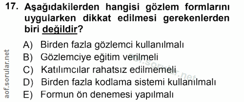 17. soru: Aşağıdakilerden hangisi gözlem formlarını uygularken dikkat edilmesi gerekenlerden biri değildir? A) Birden fazla göz…