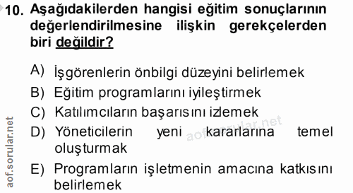 10. soru: Aşağıdakilerden hangisi eğitim sonuçlarının değerlendirilmesine ilişkin gerekçelerden biri değildir? A) İşgörenlerin…