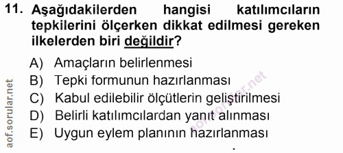 11. soru: Aşağıdakilerden hangisi katılımcıların tepkilerini ölçerken dikkat edilmesi gereken ilkelerden biri değildir? A) Amaç…