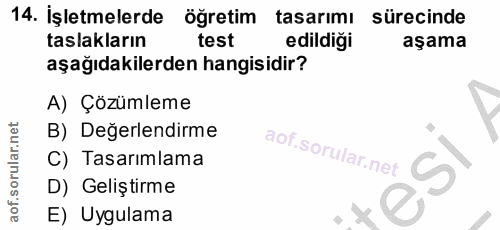 14. soru: İşletmelerde öğretim tasarımı sürecinde taslakların test edildiği aşama aşağıdakilerden hangisidir? A) Çözümleme B) D…