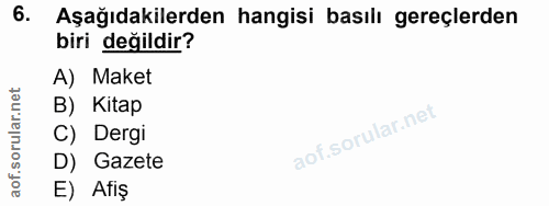 6. soru: Aşağıdakilerden hangisi basılı gereçlerden biri değildir? A) Maket B) Kitap C) Dergi D) Gazete E) Afiş