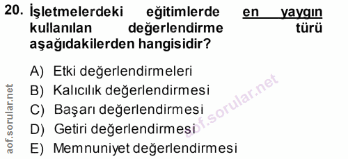 20. soru: İşletmelerdeki egitimlerde en yaygın kullanılan değerlendirme türü aşağıdakilerden hangisidir? A) Etki değerlendirmel…