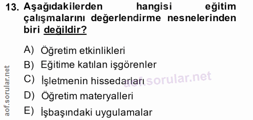 13. soru: Aşağıdakilerden hangisi eğitim çalışmalarını değerlendirme nesnelerinden biri değildir? A) Öğretim etkinlikleri B) Eğ…