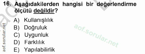 16. soru: Aşağıdakilerden hangisi bir değerlendirme ölçütü değildir? A) Kullanışlılık B) Doğruluk C) Uygunluk D) Farklılık E) Y…