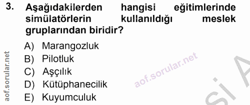 3. soru: Aşağıdakilerden hangisi eğitimlerinde simülatörlerin Kullanıldığı meslek gruplarından biridir? A) Marangozluk B) Pilo…
