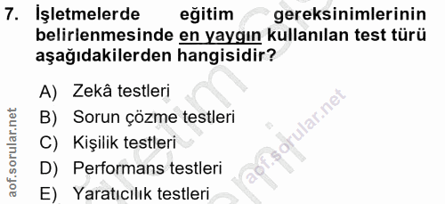 7. soru: Işletmelerde eğitim gereksinimlerinin belirlenmesinde en yaygın kullanılan test türü aşağıdakilerden hangisidir? A) Z…