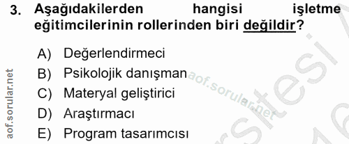 3. soru: Aşağıdakilerden hangisi işletme eğitimcilerinin rollerinden biri değildir? A) Değerlendirmeci C) Materyal geliştirici…