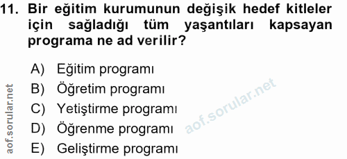 11. soru: Bir eğitim kurumunun değişik hedef kitleler için sağladığı tüm yaşantıları kapsayan programa ne ad verilir? A) Eğitim…
