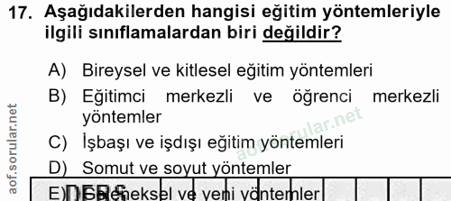 17. soru: Aşağıdakilerden hangisi eğitim yöntemleriyle ilgili sınıflamalardan biri değildir? A) Bireysel ve kitlesel eğitim yön…
