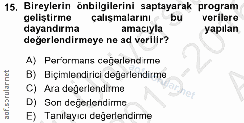 15. soru: Bireylerin önbilgilerini saptayarak program geliştirme çalışmalarını bu verilere dayandırma amacıyla yapılan değerlen…