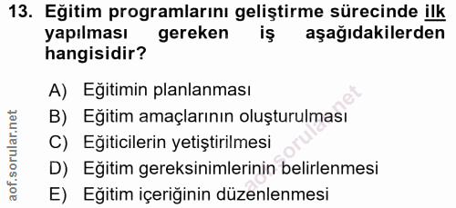 13. soru: Eğitim programlarını geliştirme sürecinde ilk yapılması gereken aşağıdakilerden hangisidir? A) Eğitimin planlanması B…