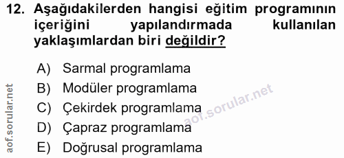 12. soru: Aşağıdakilerden hangisi eğitim programının içeriğini yapılandırmada kullanılan yaklaşımlardan biri değildir? A) Sarma…