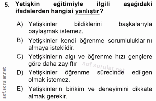 5. soru: Yetişkin eğitimiyle ilgili aşağıdaki ifadelerden hangisi yanlıştır? A) Yetişkinler bildiklerini başkalarıyla paylaşma…