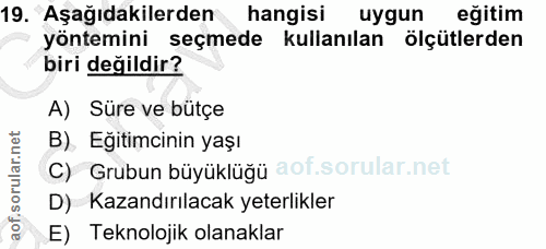 19. soru: Aşağıdakilerden hangisi uygun eğitim yöntemini seçmede kullanılan ölçütlerden biri değildir? A) Süre ve bütçe B) Eğit…