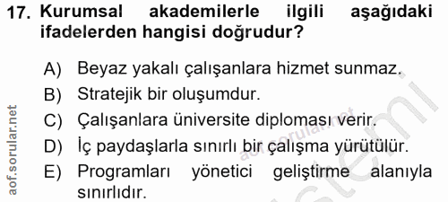 17. soru: Kurumsal akademilerle ilgili aşağıdaki ifadelerden hangisi doğrudur? A) Beyaz yakalı çalışanlara hizmet sunmaz. B) St…