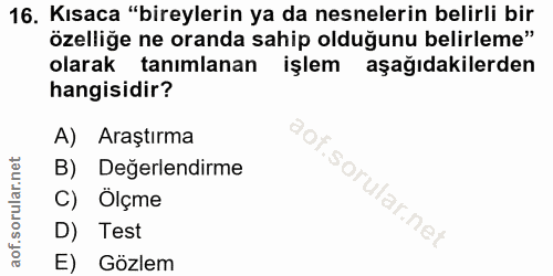 16. soru: Kısaca "bireylerin ya da nesnelerin belirli bir özelliğe ne oranda sahip olduğunu belirleme" olarak tanimlanan işlem…